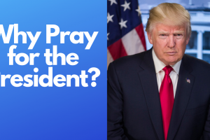 Why Pray for President Donald Trump?